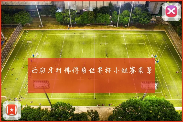 西班牙对佛得角世界杯小组赛前景