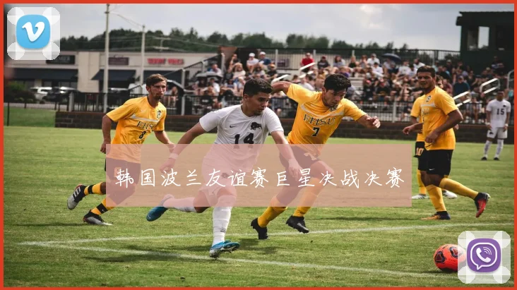 韩国波兰友谊赛巨星决战决赛