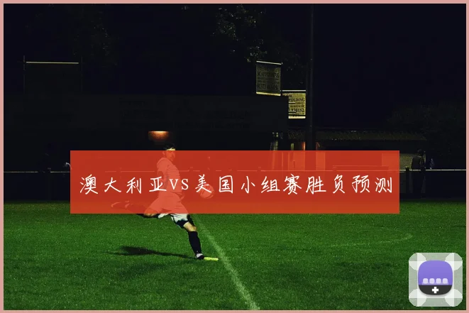 澳大利亚vs美国小组赛胜负预测